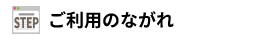 ご利用の流れはコチラ